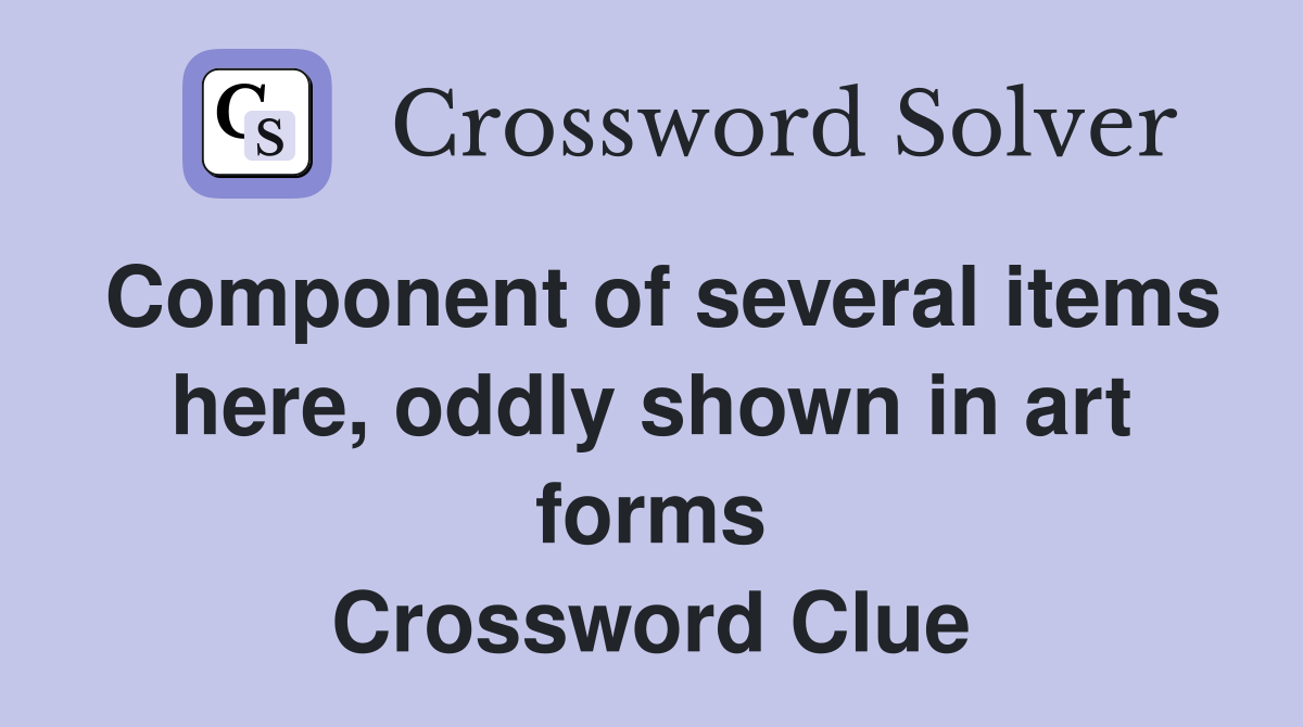 Component of several items here, oddly shown in art forms - Crossword ...